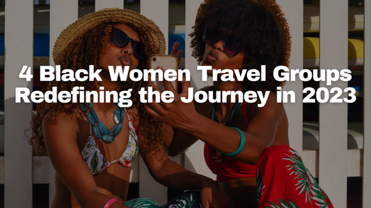4 Black Women Travel Groups Redefining the Journey in 2023
