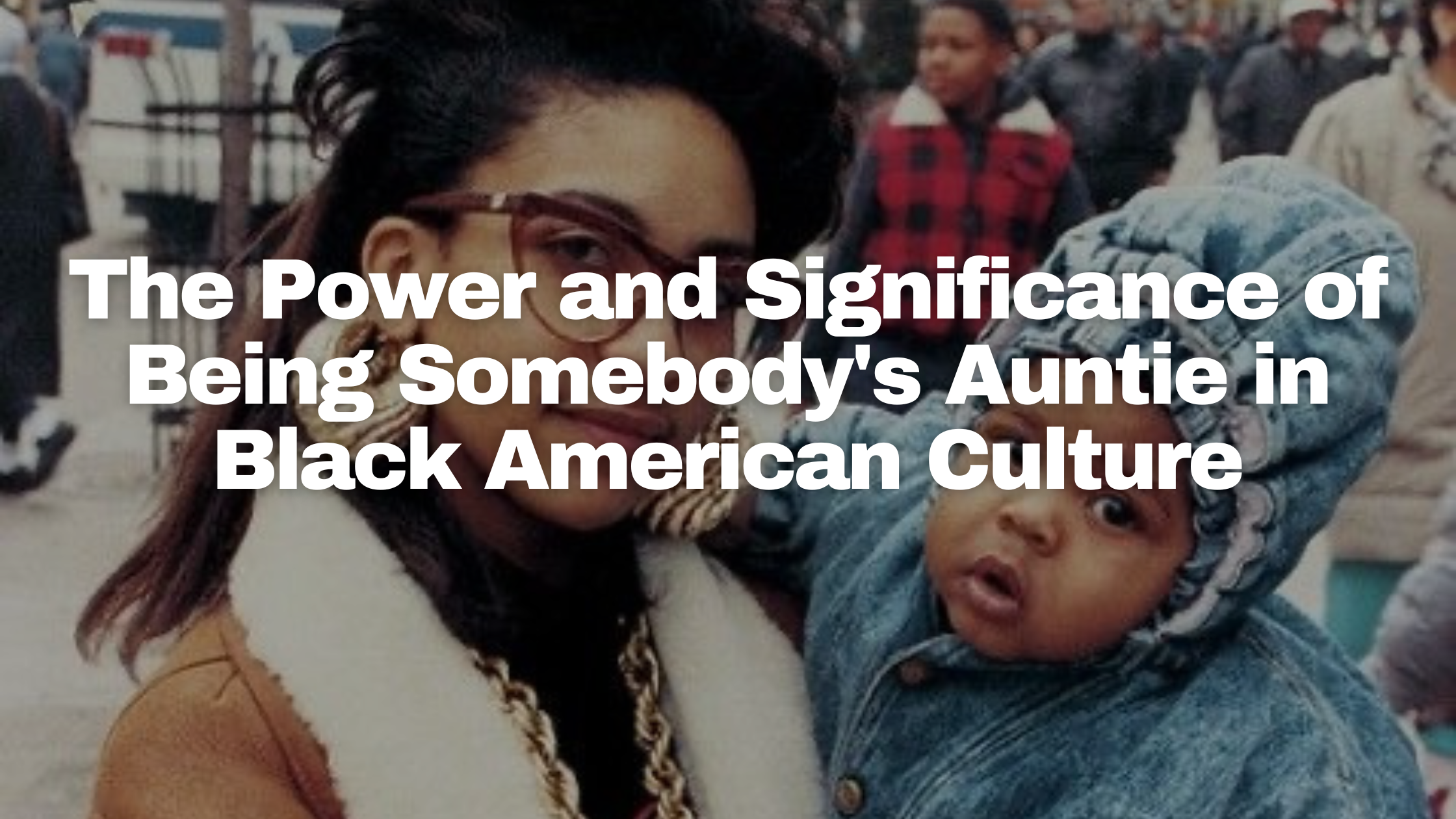 The Power And Significance Of Being Somebody's Auntie In Black America ...